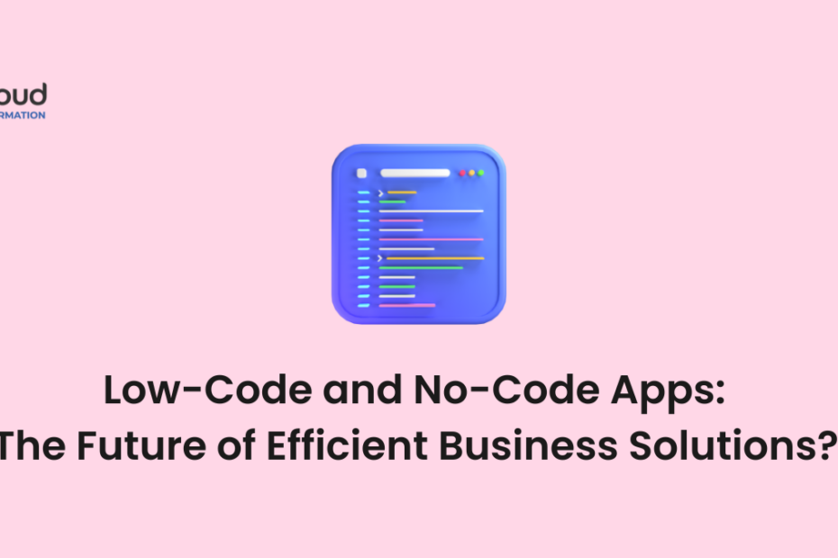 Low-Code and No-Code Apps The Future of Efficient Business Solutions