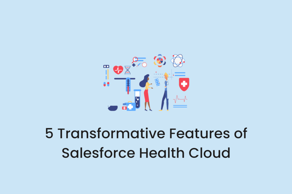 5 Transformative Features of Salesforce Health Cloud