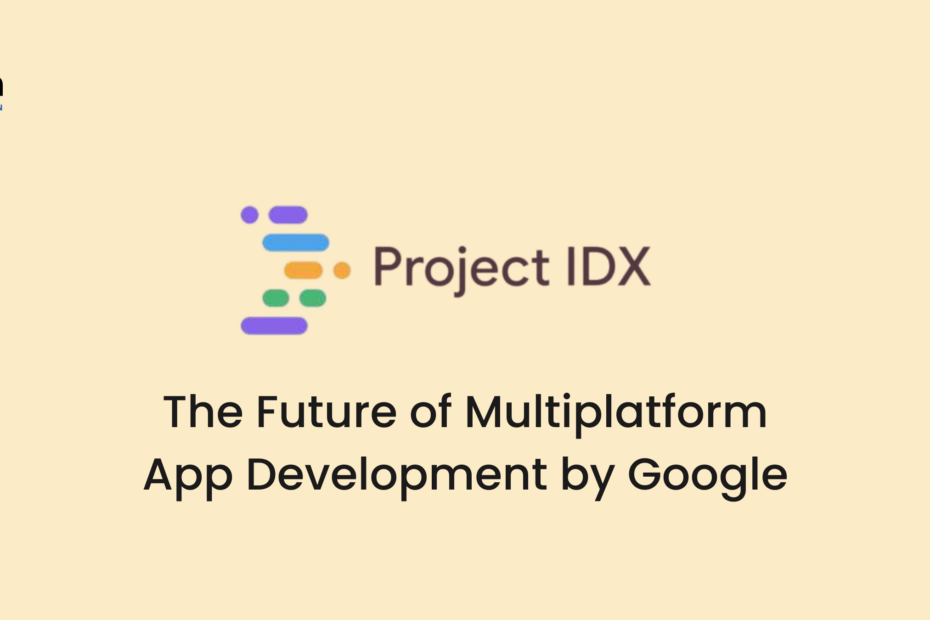 Project IDX The Future of Multiplatform App Development by Google