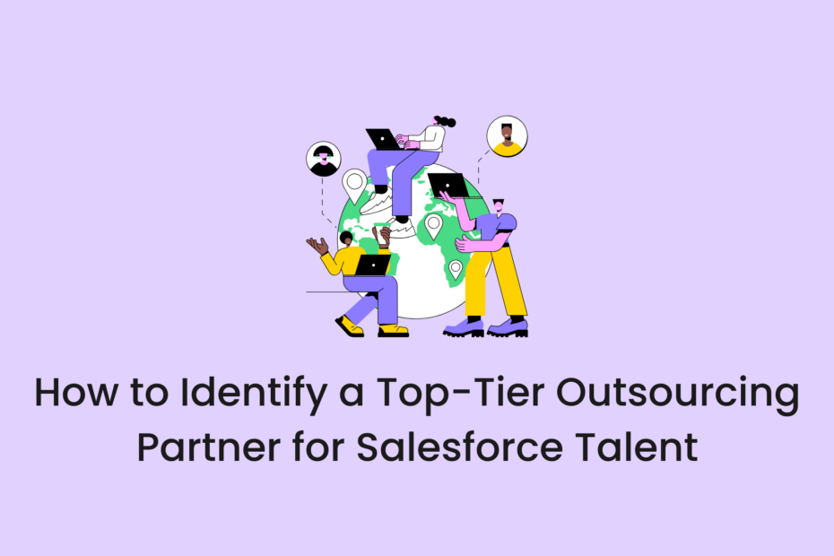 How to Identify a Top-Tier Outsourcing Partner for Salesforce Talent