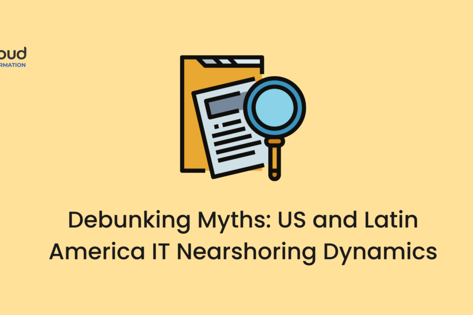 Debunking Myths Nearshoring IT Talent in Latin America with US Management