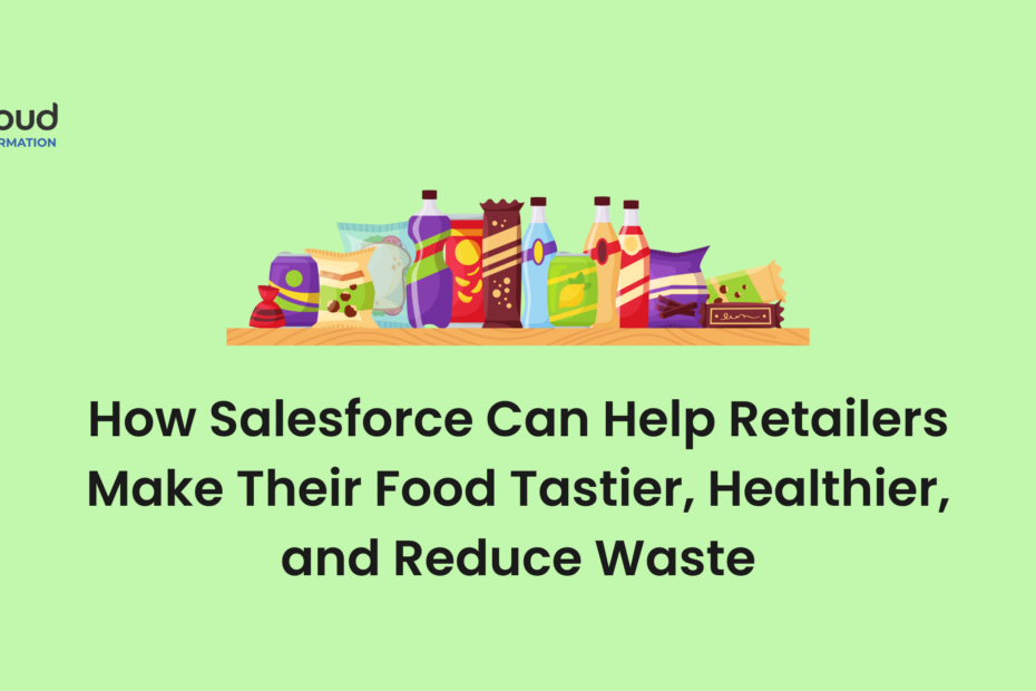 How Salesforce Can Help Retailers Make Their Food Tastier, Healthier, and Reduce Waste