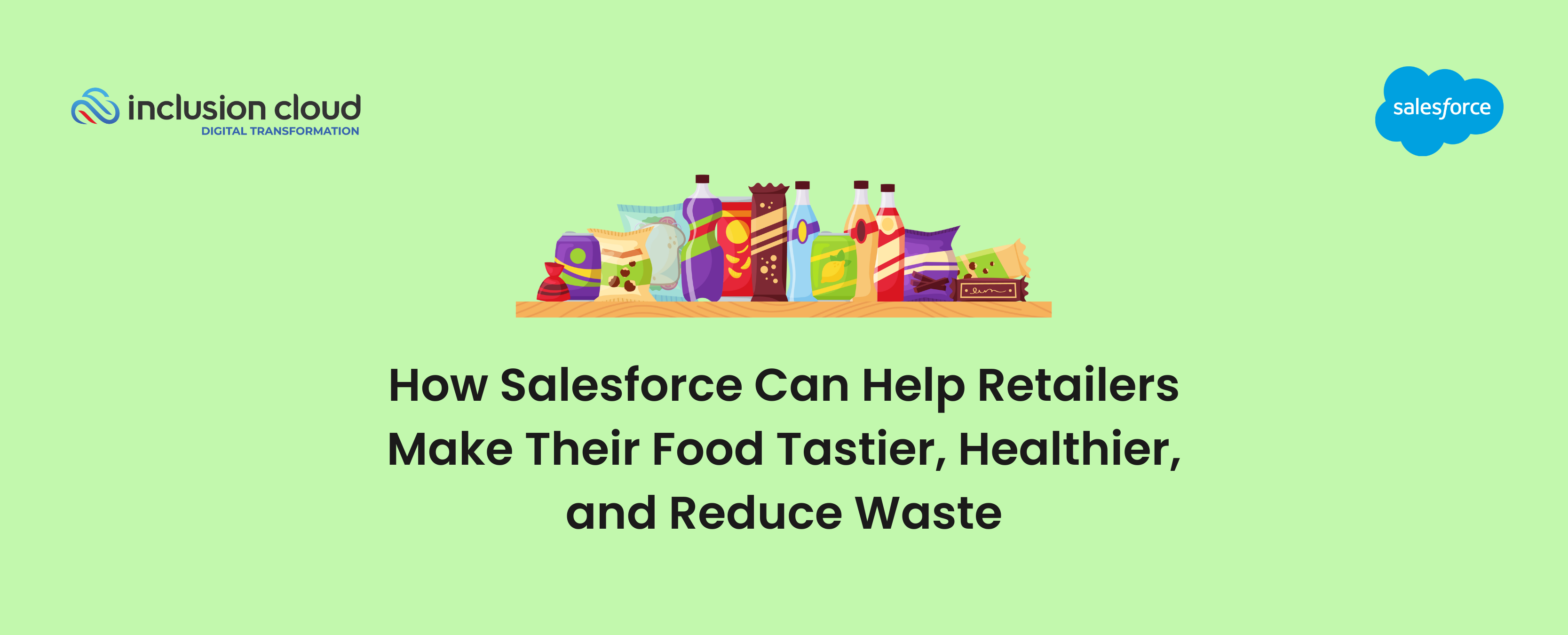 How Salesforce Can Help Retailers Make Their Food Tastier, Healthier, and Reduce Waste