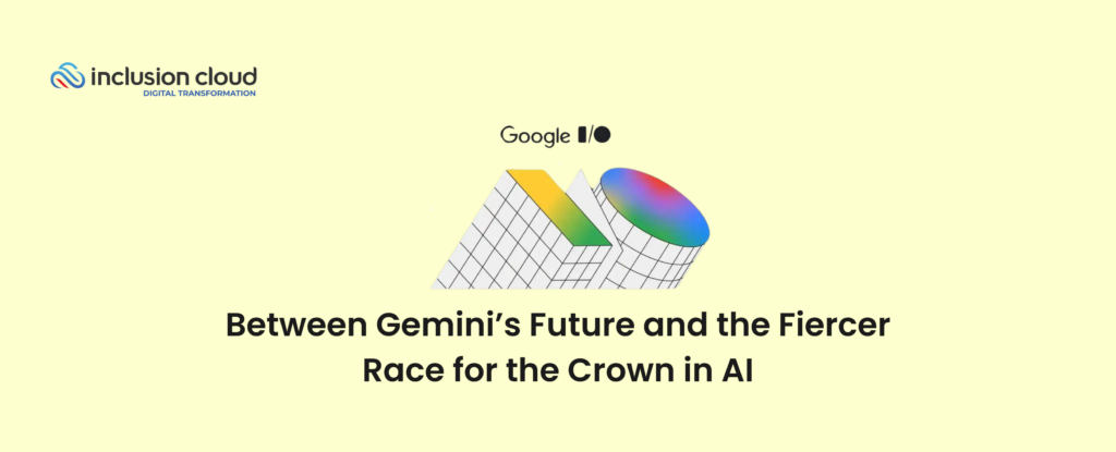 Google I/O 2024: Between Gemini’s Future and the Fiercer Race for the ...