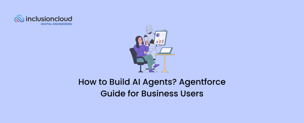 How to Build AI Agents: A Step-by-Step Guide Using Agentforce