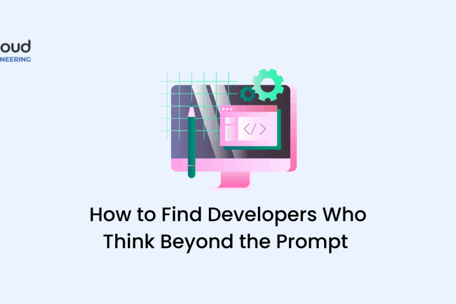 How to Find Developers Who Think Beyond the Prompt