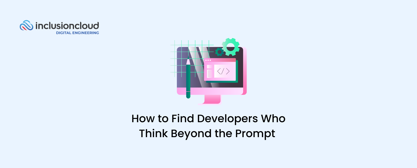 How to Find Developers Who Think Beyond the Prompt