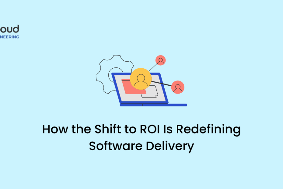 How the Shift to ROI Is Redefining Software Delivery