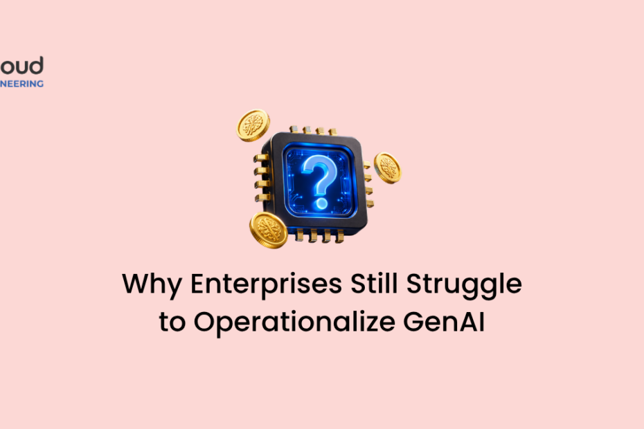 Why Enterprises Still Struggle to Operationalize GenAI